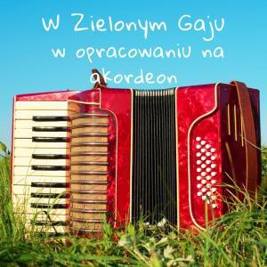 W Zielonym Gaju - Opracowanie na akordeon